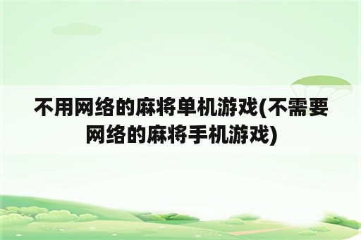 不用网络的麻将单机游戏(不需要网络的麻将手机游戏)