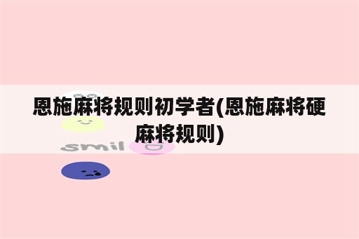 恩施麻将规则初学者(恩施麻将硬麻将规则)