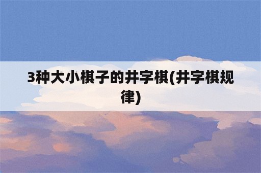 3种大小棋子的井字棋(井字棋规律)