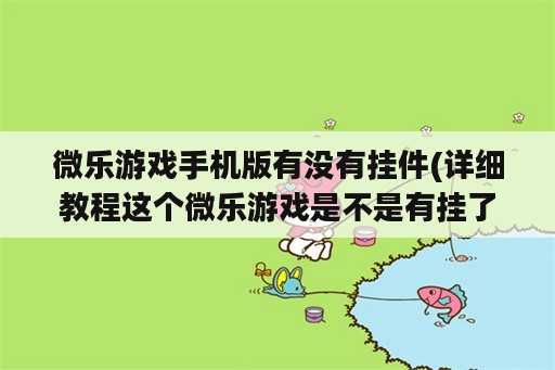 微乐游戏手机版有没有挂件(详细教程这个微乐游戏是不是有挂了)