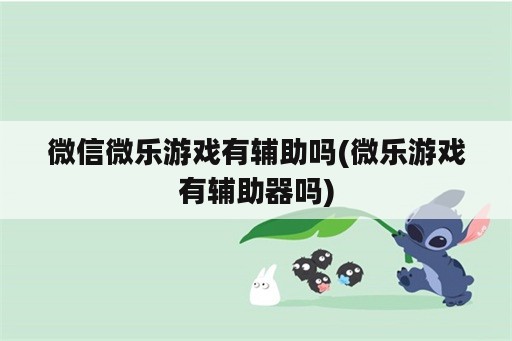 微信微乐游戏有辅助吗(微乐游戏有辅助器吗)