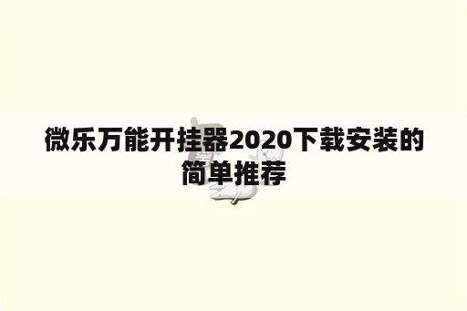 微乐万能开挂器2020下载安装的简单推荐