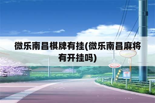 微乐南昌棋牌有挂(微乐南昌<strong>麻将</strong>有开挂吗)