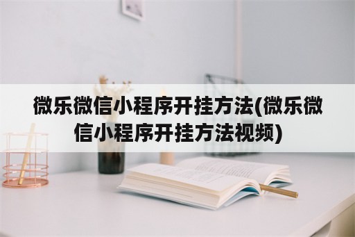 微乐微信小程序开挂方法(微乐微信小程序开挂方法视频)