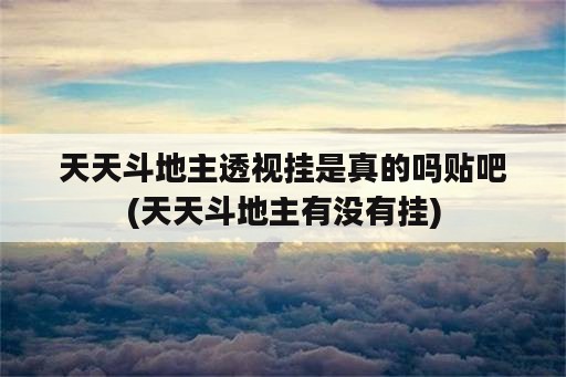 天天斗地主透视挂是真的吗贴吧(天天斗地主有没<strong>有挂</strong>)