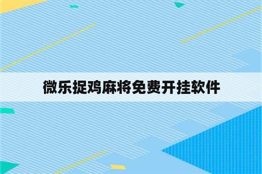 微乐捉鸡麻将免费开挂软件