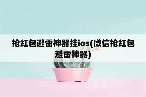 抢红包避雷神器挂ios(微信抢红包避雷神器)