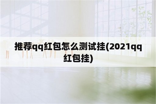 推荐qq红包怎么测试挂(2021qq红包挂)