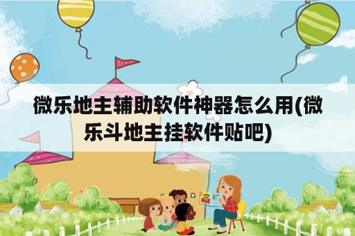 微乐地主辅助软件神器怎么用(微乐斗地主挂软件贴吧)