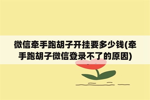 微信牵手跑胡子开挂要多少钱(牵手跑胡子微信登录不了的原因)