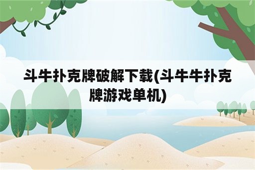 斗牛扑克牌破解下载(斗牛牛扑克牌游戏单机)