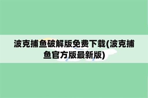 波克捕鱼破解版免费下载(波克捕鱼官方版最新版)