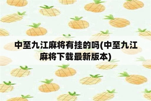 中至九江麻将有挂的吗(中至九江麻将下载最新版本)