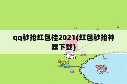 qq秒抢红包挂2021(红包秒抢神器下载)