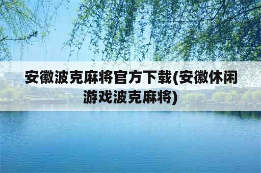 安徽波克麻将官方下载(安徽休闲游戏波克麻将)